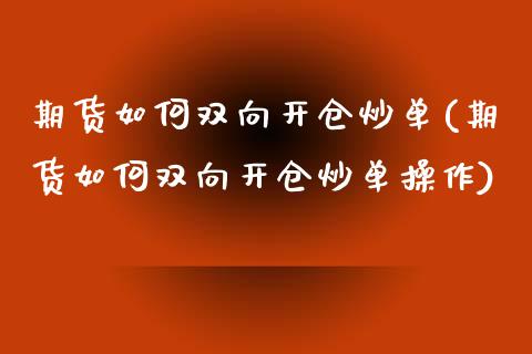 期货如何双向开仓炒单(期货如何双向开仓炒单操作)_https://www.zghnxxa.com_内盘期货_第1张