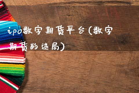 ipo数字期货平台(数字期货的迷局)_https://www.zghnxxa.com_期货直播室_第1张