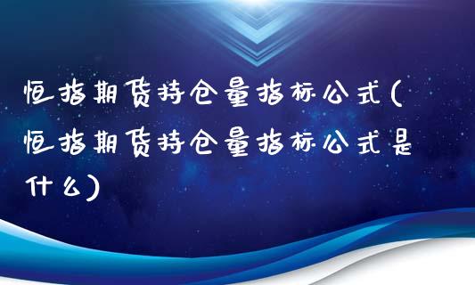 恒指期货持仓量指标公式(恒指期货持仓量指标公式是什么)_https://www.zghnxxa.com_国际期货_第1张