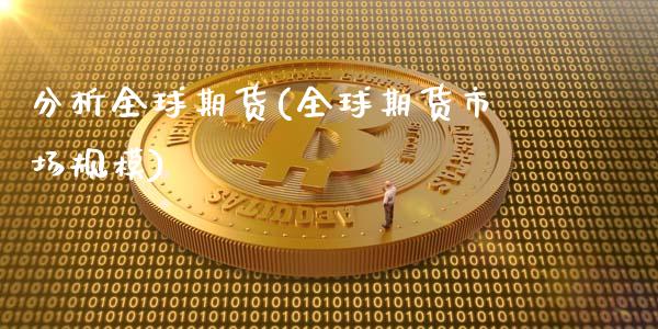 分析全球期货(全球期货市场规模)_https://www.zghnxxa.com_国际期货_第1张