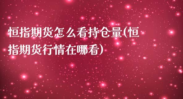 恒指期货怎么看持仓量(恒指期货行情在哪看)_https://www.zghnxxa.com_内盘期货_第1张