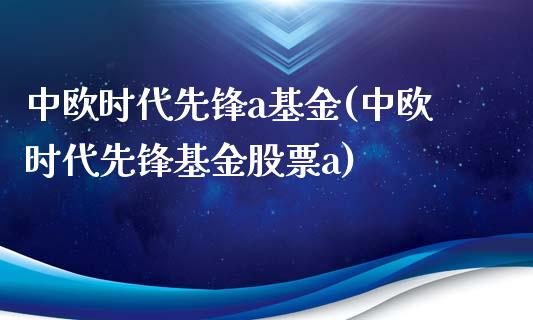 中欧时代先锋a基金(中欧时代先锋基金股票a)_https://www.zghnxxa.com_内盘期货_第1张