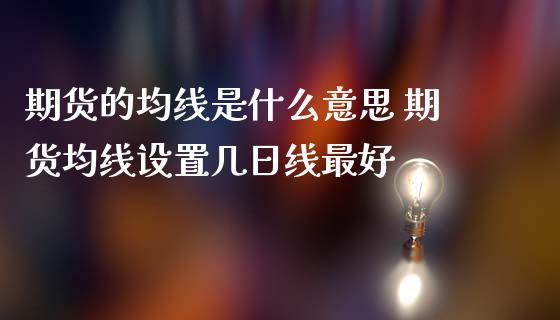 期货的均线是什么意思 期货均线设置几日线最好_https://www.zghnxxa.com_期货直播室_第1张