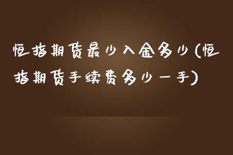 恒指期货最少入金多少(恒指期货手续费多少一手)_https://www.zghnxxa.com_期货直播室_第1张