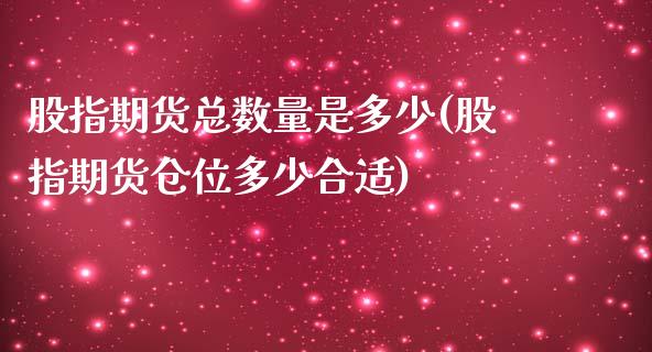 股指期货总数量是多少(股指期货仓位多少合适)_https://www.zghnxxa.com_国际期货_第1张