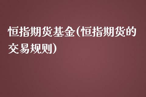 恒指期货基金(恒指期货的交易规则)_https://www.zghnxxa.com_内盘期货_第1张