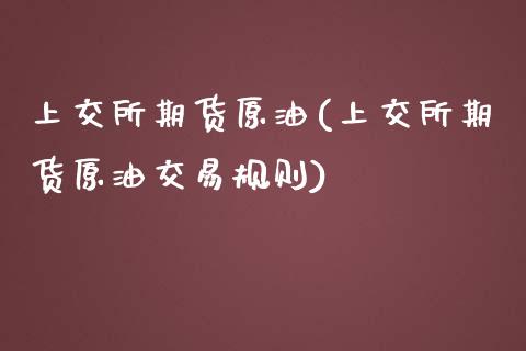 上交所期货原油(上交所期货原油交易规则)_https://www.zghnxxa.com_期货直播室_第1张