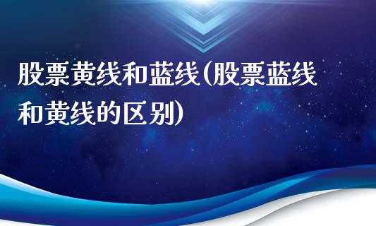 股票黄线和蓝线(股票蓝线和黄线的区别)_https://www.zghnxxa.com_国际期货_第1张