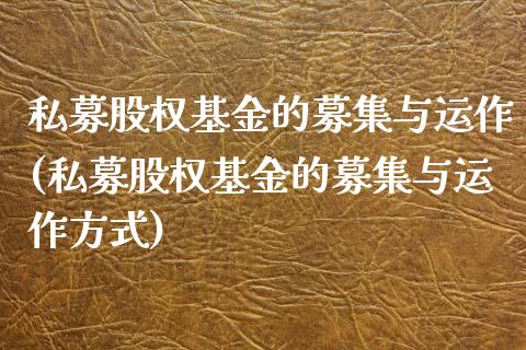 私募股权基金的募集与运作(私募股权基金的募集与运作方式)_https://www.zghnxxa.com_黄金期货_第1张