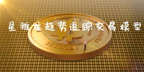 星雅龙趋势追踪交易模型_https://www.zghnxxa.com_国际期货_第1张