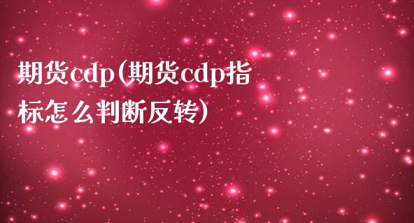 期货cdp(期货cdp指标怎么判断反转)_https://www.zghnxxa.com_黄金期货_第1张