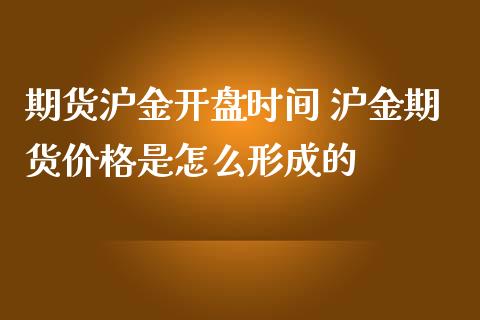 期货沪金开盘时间 沪金期货价格是怎么形成的_https://www.zghnxxa.com_内盘期货_第1张