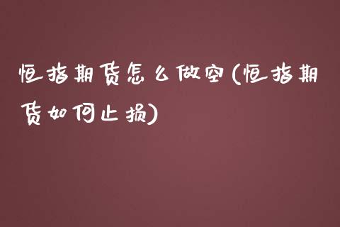 恒指期货怎么做空(恒指期货如何止损)_https://www.zghnxxa.com_黄金期货_第1张