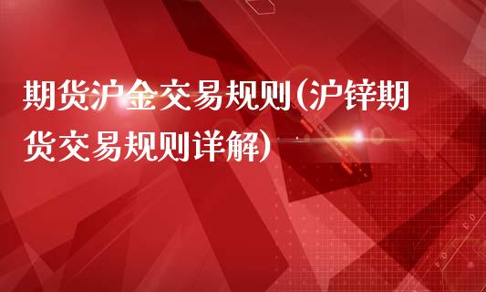 期货沪金交易规则(沪锌期货交易规则详解)_https://www.zghnxxa.com_期货直播室_第1张