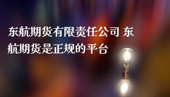 东航期货有限责任公司 东航期货是正规的平台_https://www.zghnxxa.com_国际期货_第1张