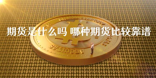 期货是什么吗 哪种期货比较靠谱_https://www.zghnxxa.com_黄金期货_第1张