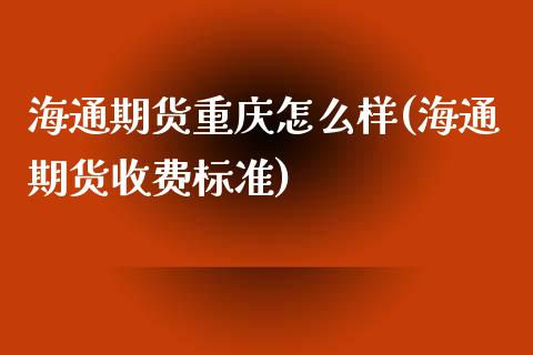 海通期货重庆怎么样(海通期货收费标准)_https://www.zghnxxa.com_黄金期货_第1张