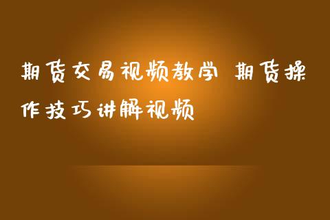 期货交易视频教学 期货操作技巧讲解视频_https://www.zghnxxa.com_黄金期货_第1张