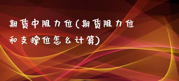 期货中阻力位(期货阻力位和支撑位怎么计算)_https://www.zghnxxa.com_内盘期货_第1张