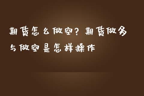 期货怎么做空? 期货做多与做空是怎样操作_https://www.zghnxxa.com_黄金期货_第1张