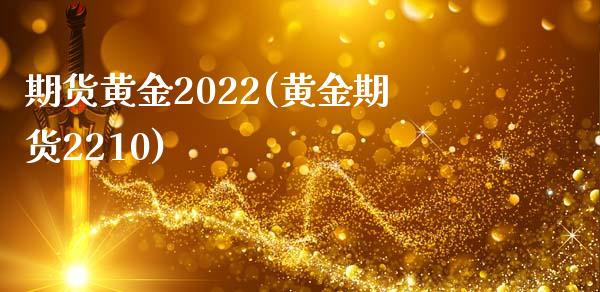 期货黄金2022(黄金期货2210)_https://www.zghnxxa.com_内盘期货_第1张