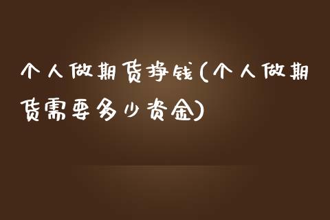 个人做期货挣钱(个人做期货需要多少资金)_https://www.zghnxxa.com_国际期货_第1张