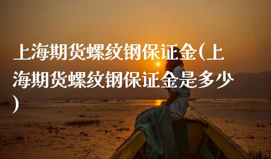 上海期货螺纹钢保证金(上海期货螺纹钢保证金是多少)_https://www.zghnxxa.com_黄金期货_第1张