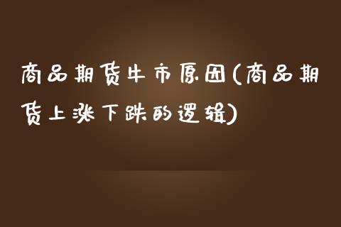 商品期货牛市原因(商品期货上涨下跌的逻辑)_https://www.zghnxxa.com_黄金期货_第1张