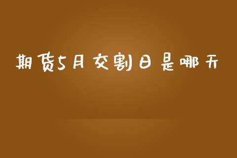 期货5月交割日是哪天_https://www.zghnxxa.com_国际期货_第1张