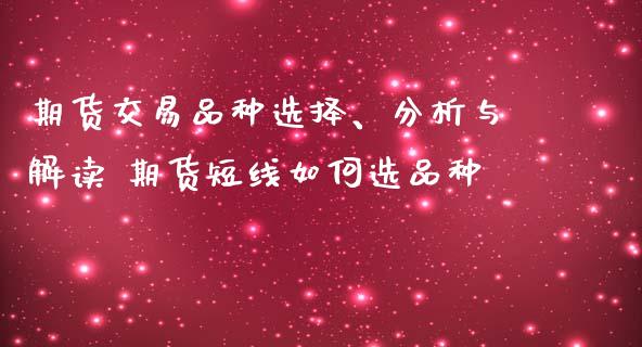 期货交易品种选择、分析与解读 期货短线如何选品种_https://www.zghnxxa.com_黄金期货_第1张