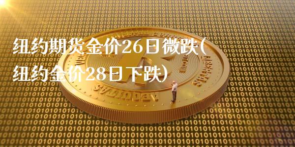 纽约期货金价26日微跌(纽约金价28日下跌)_https://www.zghnxxa.com_期货直播室_第1张