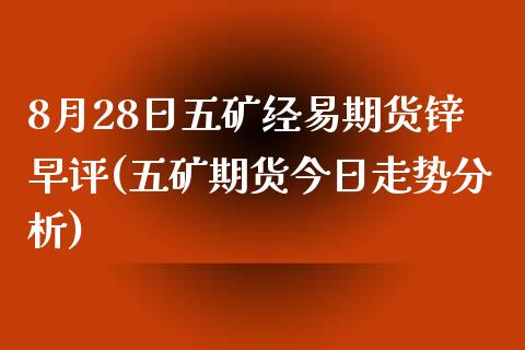 8月28日五矿经易期货锌早评(五矿期货今日走势分析)_https://www.zghnxxa.com_黄金期货_第1张