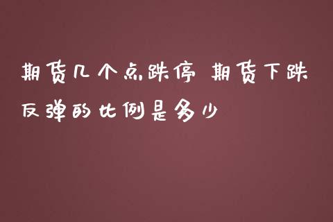 期货几个点跌停 期货下跌反弹的比例是多少_https://www.zghnxxa.com_内盘期货_第1张