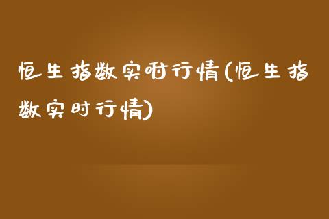 恒生指数实咐行情(恒生指数实时行情)_https://www.zghnxxa.com_内盘期货_第1张