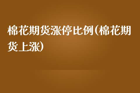 棉花期货涨停比例(棉花期货上涨)_https://www.zghnxxa.com_国际期货_第1张