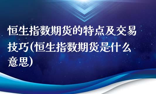 恒生指数期货的特点及交易技巧(恒生指数期货是什么意思)_https://www.zghnxxa.com_黄金期货_第1张