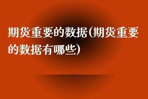 期货重要的数据(期货重要的数据有哪些)_https://www.zghnxxa.com_国际期货_第1张