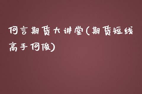 何言期货大讲堂(期货短线高手何俊)_https://www.zghnxxa.com_内盘期货_第1张