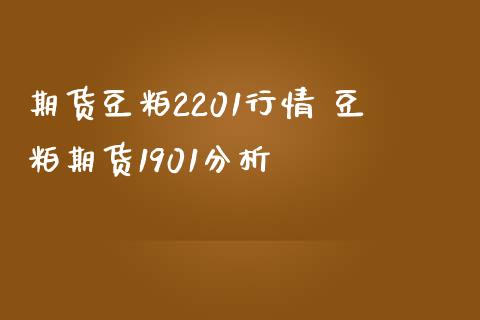 期货豆粕2201行情 豆粕期货1901分析_https://www.zghnxxa.com_期货直播室_第1张