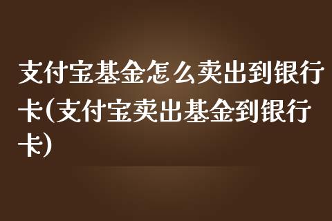 支付宝基金怎么卖出到银行卡(支付宝卖出基金到银行卡)_https://www.zghnxxa.com_黄金期货_第1张