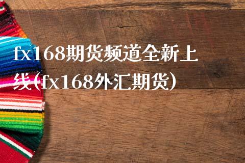 fx168期货频道全新上线(fx168外汇期货)_https://www.zghnxxa.com_国际期货_第1张