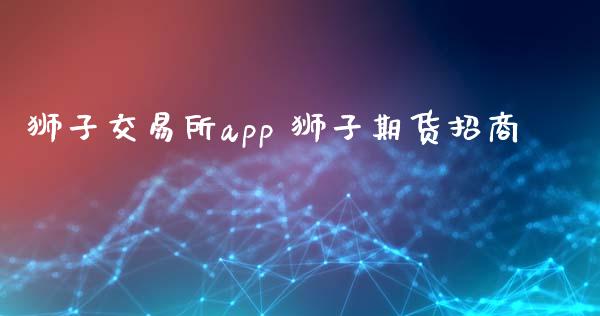 狮子交易所app 狮子期货招商_https://www.zghnxxa.com_期货直播室_第1张