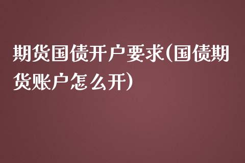 期货国债开户要求(国债期货账户怎么开)_https://www.zghnxxa.com_黄金期货_第1张