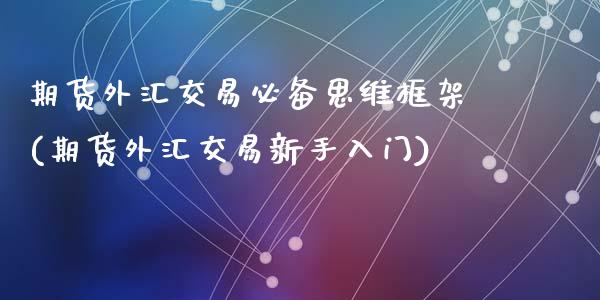 期货外汇交易必备思维框架(期货外汇交易新手入门)_https://www.zghnxxa.com_国际期货_第1张