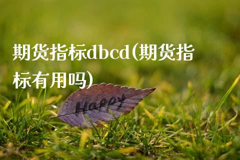 期货指标dbcd(期货指标有用吗)_https://www.zghnxxa.com_内盘期货_第1张