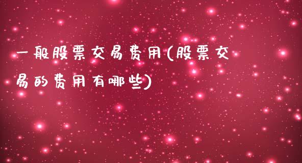 一般股票交易费用(股票交易的费用有哪些)_https://www.zghnxxa.com_内盘期货_第1张