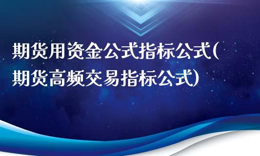 期货用资金公式指标公式(期货高频交易指标公式)_https://www.zghnxxa.com_国际期货_第1张