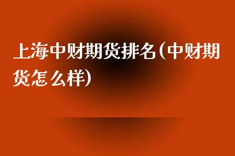 上海中财期货排名(中财期货怎么样)_https://www.zghnxxa.com_黄金期货_第1张