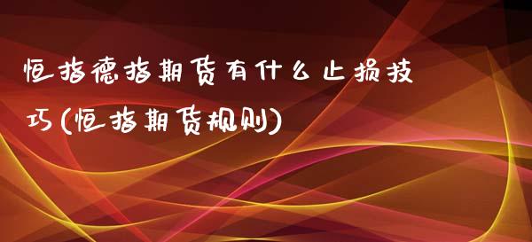 恒指德指期货有什么止损技巧(恒指期货规则)_https://www.zghnxxa.com_内盘期货_第1张