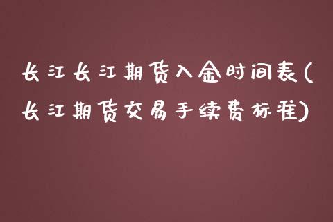 长江长江期货入金时间表(长江期货交易手续费标准)_https://www.zghnxxa.com_内盘期货_第1张